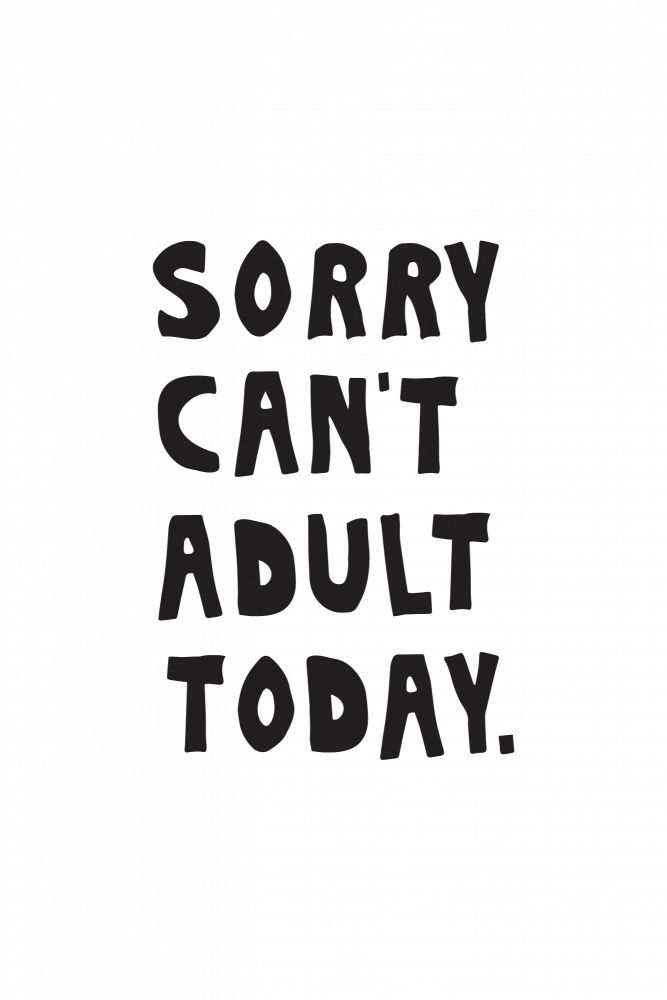 Sorry Cant Adult Today from Frankie Kerr-Dineen